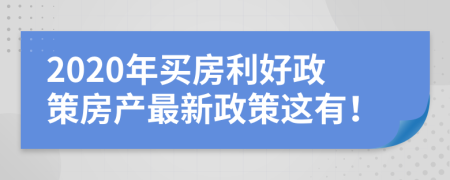 2020年買房利好政策房產(chǎn)最新政策這有！