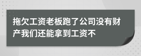 拖欠工資老板跑了公司沒有財產(chǎn)我們還能拿到工資不