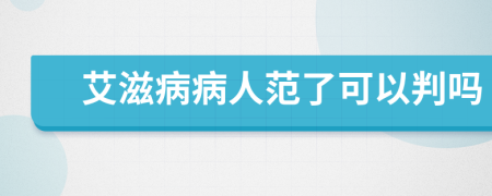 艾滋病病人范了可以判嗎