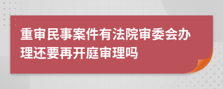 重審民事案件有法院審委會辦理還要再開庭審理嗎