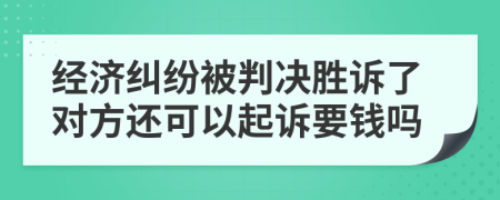經(jīng)濟(jì)糾紛被判決勝訴了對(duì)方還可以起訴要錢嗎