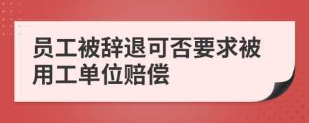 員工被辭退可否要求被用工單位賠償