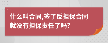 什么叫合同,簽了反擔(dān)保合同就沒有擔(dān)保責(zé)任了嗎?