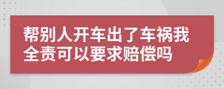 幫別人開車出了車禍我全責可以要求賠償嗎