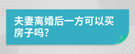 夫妻離婚后一方可以買(mǎi)房子嗎?