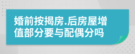 婚前按揭房.后房屋增值部分要與配偶分嗎