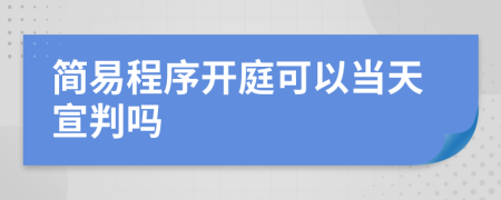 簡(jiǎn)易程序開(kāi)庭可以當(dāng)天宣判嗎