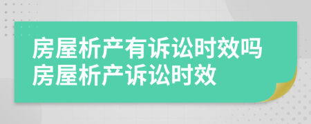 房屋析產(chǎn)有訴訟時效嗎房屋析產(chǎn)訴訟時效