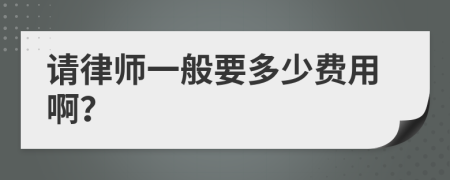請(qǐng)律師一般要多少費(fèi)用啊？