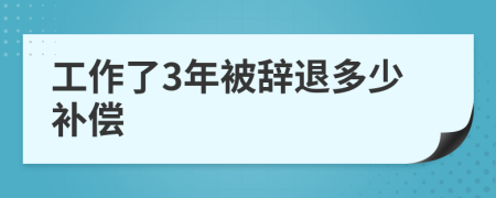 工作了3年被辭退多少補(bǔ)償