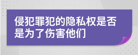 侵犯罪犯的隱私權(quán)是否是為了傷害他們