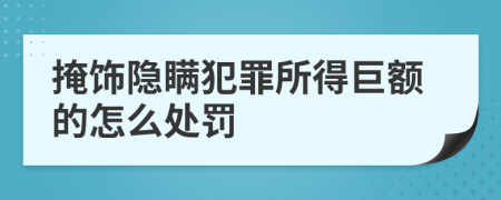 掩飾隱瞞犯罪所得巨額的怎么處罰