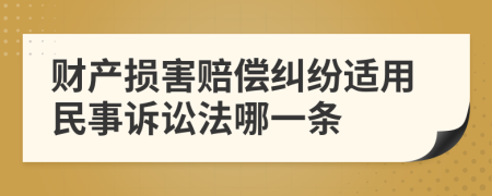 財產(chǎn)損害賠償糾紛適用民事訴訟法哪一條