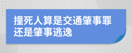撞死人算是交通肇事罪還是肇事逃逸