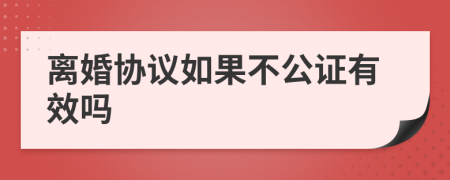 離婚協(xié)議如果不公證有效嗎