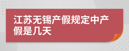 江蘇無(wú)錫產(chǎn)假規(guī)定中產(chǎn)假是幾天