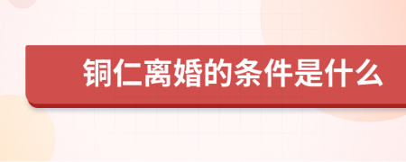 銅仁離婚的條件是什么