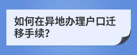 如何在異地辦理戶(hù)口遷移手續(xù)？
