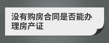 沒有購房合同是否能辦理房產證