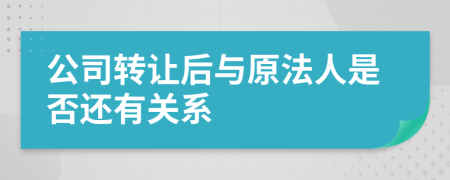 公司轉(zhuǎn)讓后與原法人是否還有關(guān)系