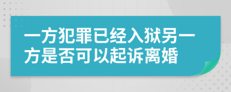 一方犯罪已經(jīng)入獄另一方是否可以起訴離婚