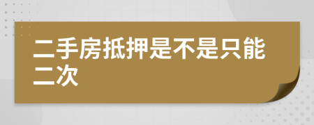 二手房抵押是不是只能二次