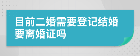 目前二婚需要登記結(jié)婚要離婚證嗎