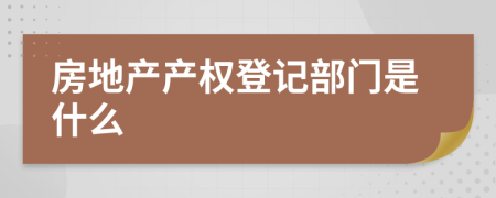 房地產(chǎn)產(chǎn)權(quán)登記部門(mén)是什么
