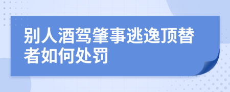 別人酒駕肇事逃逸頂替者如何處罰