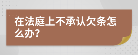 在法庭上不承認欠條怎么辦？