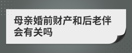 母親婚前財產和后老伴會有關嗎