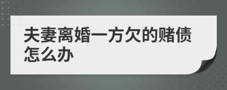 夫妻離婚一方欠的賭債怎么辦