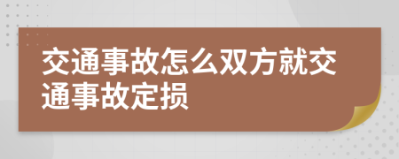 交通事故怎么雙方就交通事故定損