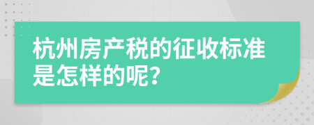 杭州房產(chǎn)稅的征收標(biāo)準(zhǔn)是怎樣的呢？