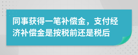 同事獲得一筆補償金，支付經(jīng)濟補償金是按稅前還是稅后