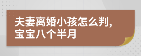 夫妻離婚小孩怎么判,寶寶八個半月