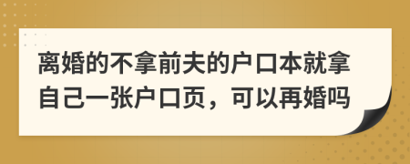 離婚的不拿前夫的戶口本就拿自己一張戶口頁，可以再婚嗎