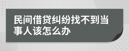 民間借貸糾紛找不到當(dāng)事人該怎么辦