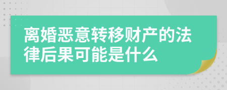 離婚惡意轉(zhuǎn)移財(cái)產(chǎn)的法律后果可能是什么