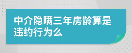 中介隱瞞三年房齡算是違約行為么