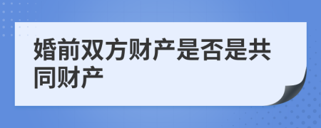 婚前雙方財(cái)產(chǎn)是否是共同財(cái)產(chǎn)