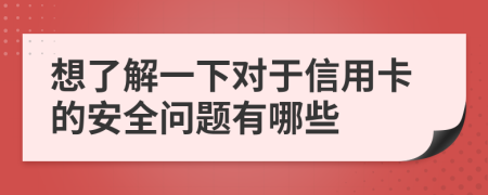 想了解一下對(duì)于信用卡的安全問(wèn)題有哪些