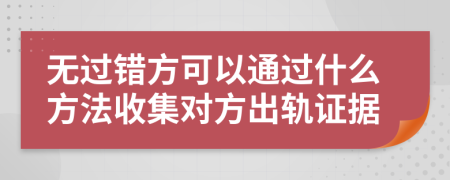 無過錯方可以通過什么方法收集對方出軌證據(jù)