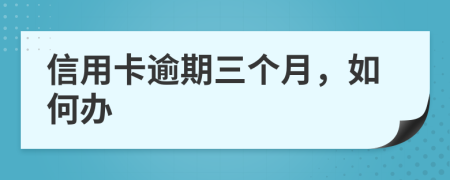 信用卡逾期三個月，如何辦