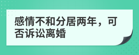 感情不和分居兩年，可否訴訟離婚
