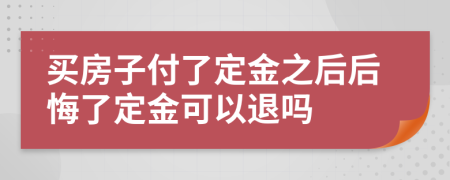 買房子付了定金之后后悔了定金可以退嗎