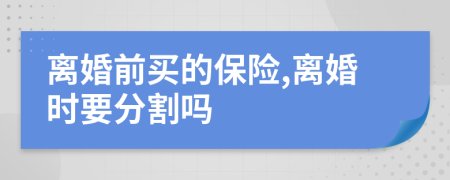 離婚前買的保險,離婚時要分割嗎