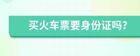 買火車票要身份證嗎？