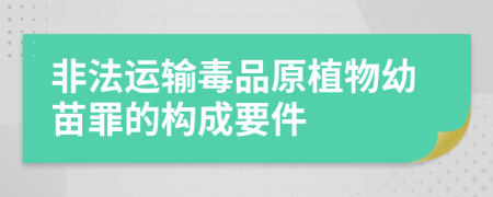 非法運(yùn)輸毒品原植物幼苗罪的構(gòu)成要件