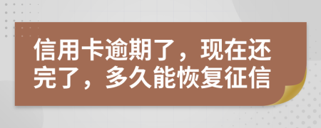 信用卡逾期了，現(xiàn)在還完了，多久能恢復(fù)征信